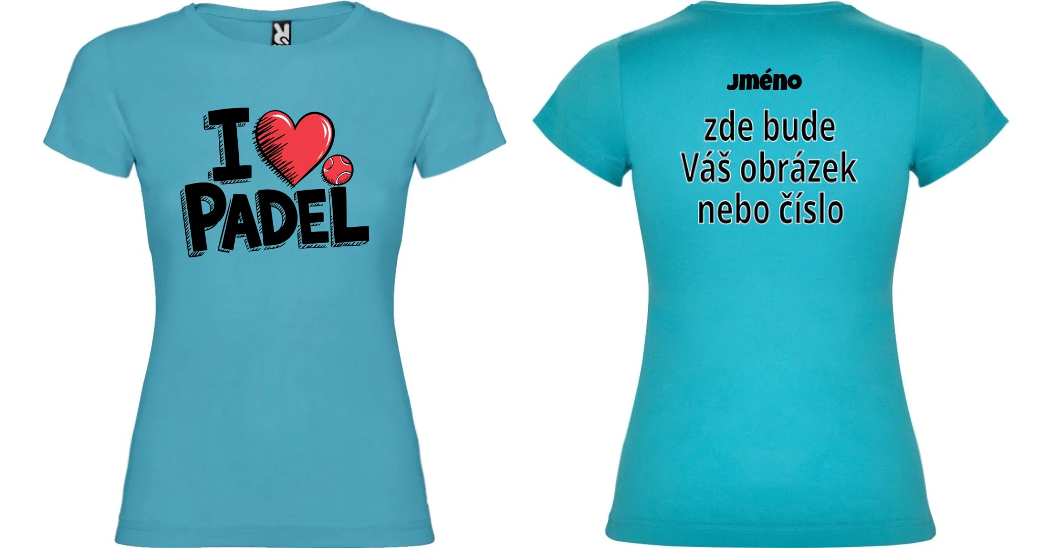 DÁMSKÉ TRIČKO I LOVE PADEL s možností dotisku jména, čísla, obrázku motiv dopředu a na záda vlastní potisk Tyrkysová