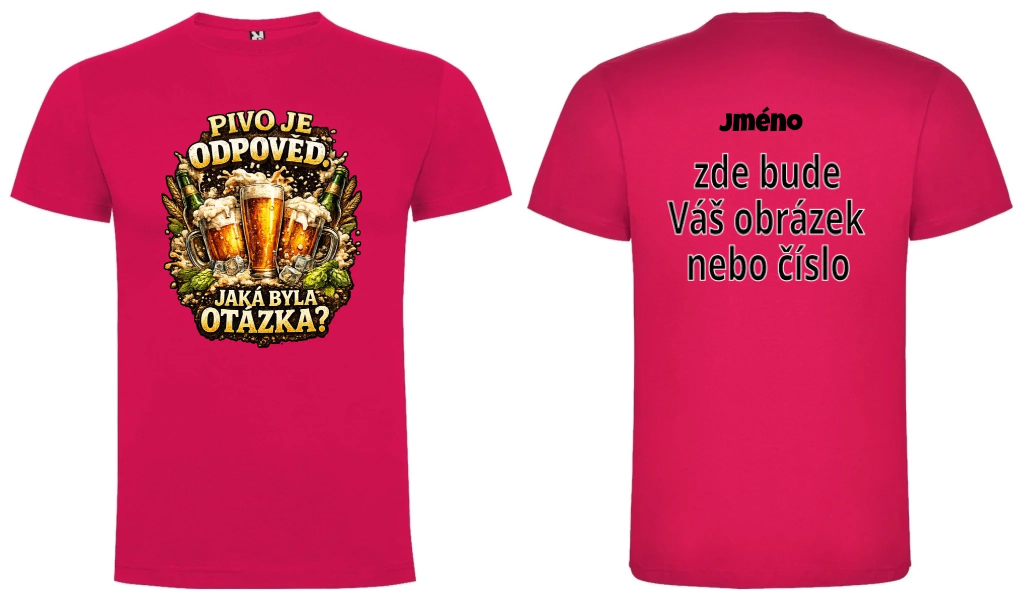 PÁNSKÉ TRIČKO PIVO JE ODPOVĚĎ s možností dotisku jména, čísla, obrázku motiv dopředu a na záda vlastní potisk Růže