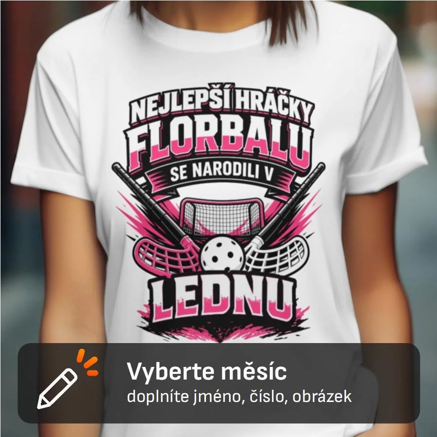 DÁMSKÉ TRIČKO NEJLEPŠÍ HRÁČKY FLORBALU SE NARODLI V s možností dotisku jména, čísla, obrázku