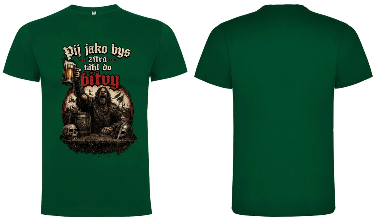 PÁNSKĚ TRIČKO PIVO PIJ JAKO BYS TÁHL DO BITVY s možností dotisku jména, čísla, obrázku motiv dopředu a na záda vlastní potisk Tmavě zelená