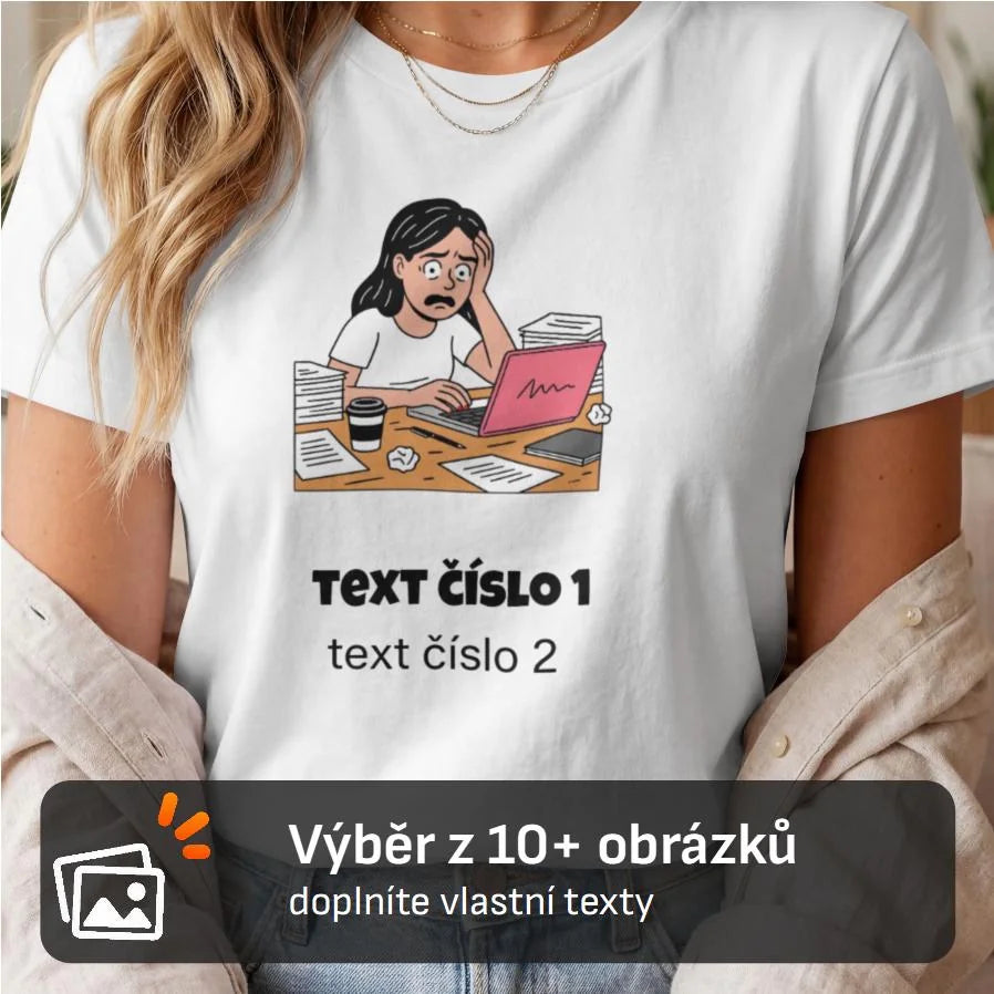 DÁMSKÉ TRIČKO s motivem PRÁCE (výběr z 10+ potisků a možnost doplnit vlastní texty)